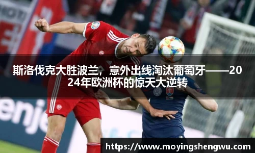 斯洛伐克大胜波兰，意外出线淘汰葡萄牙——2024年欧洲杯的惊天大逆转
