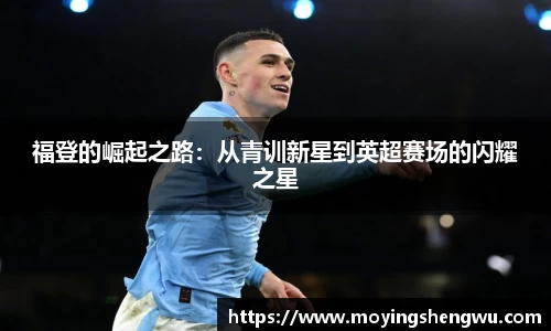 福登的崛起之路：从青训新星到英超赛场的闪耀之星